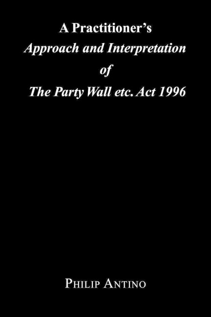 A Practitioners Approach and Interpretation of the Party Wall Etc. ACT 1996