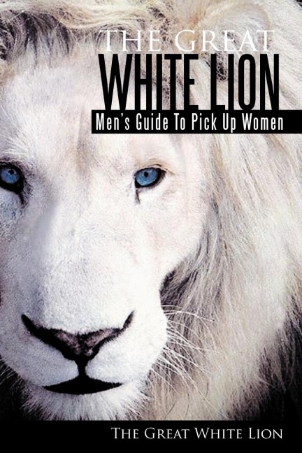 The Great White Lion: Mens Guide to Pick Up Women