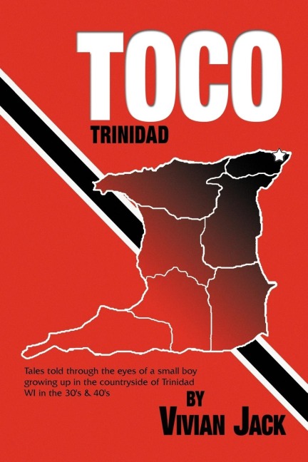 Toco: Tales Told Through the Eyes of a Small Boy Growing Up in the Countryside of Trinidad Wi in the 30s & 40s