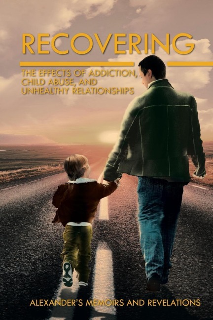 Recovering: The Effects of Addiction, Child Abuse, and Unhealthy Relationships