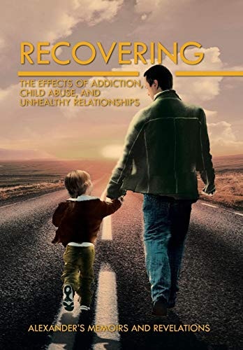Recovering The Effects of Addiction, Child Abuse, and Unhealthy Relationships