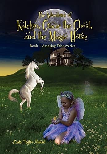 The Adventures of Katelyn, Gracie the Ghost and the Magic Horse Book 1 Amazing Discoveries