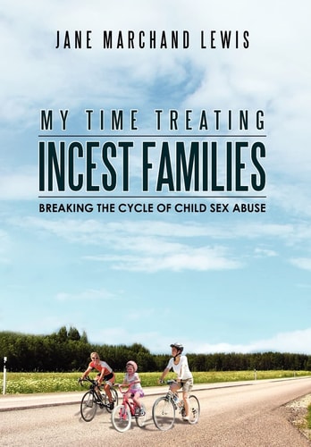 My Time Treating Incest Families Breaking the Cycle of Child Sex Abuse