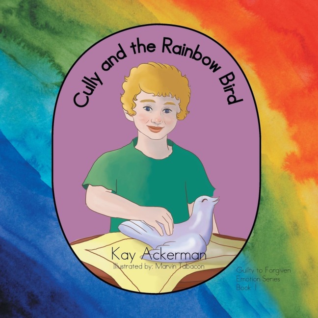 Cully and the Rainbow Bird: Book 1: Guilty to Forgiven