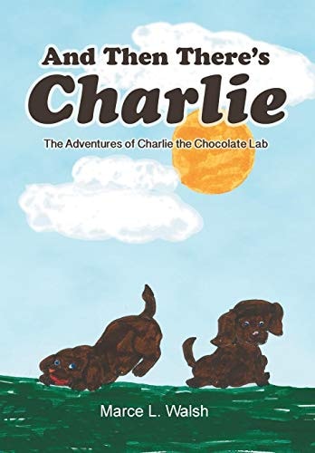 And Then There's Charlie The Adventures of Charlie the Chocolate Lab
