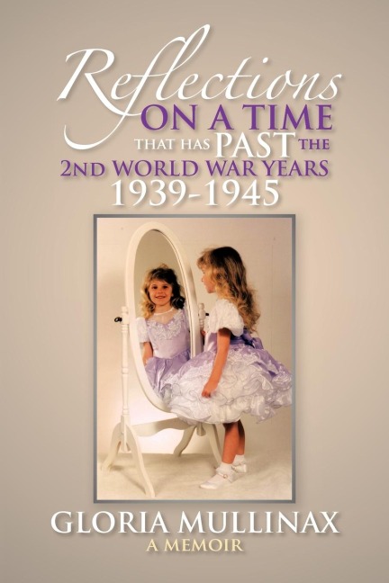 Reflections on a Time That Has Past the 2nd World War Years 1939-1945: On a Time That Has Past the 2nd World War Years 1939-1945