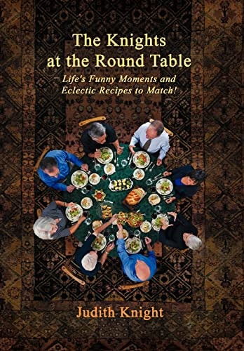 The Knights at the Round Table Life's Funny Moments and Eclectic Recipes to Match!