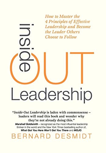 Inside-Out Leadership How to Master the 4 Principles of Effective Leadership and Become a Leader Others Choose to Follow