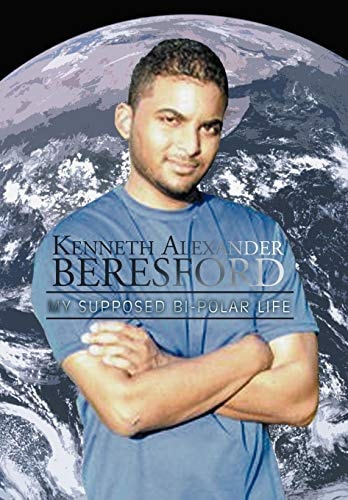 Kenneth Alexander Beresford My Supposed Bi-Polar Life