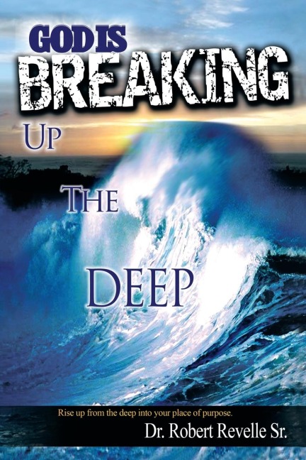God Is Breaking Up the Deep: Rise Up from the Deep Into Your Place of Purpose.