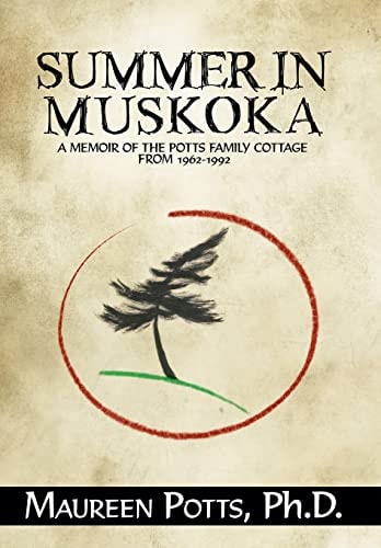Summer in Muskoka Memoir of the Potts Family Cottage From 1962-1992