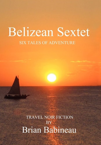 Belizean Sextet Six Tales of Adventure