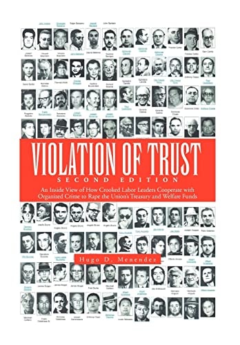 Violation of Trust Second Edition An Inside View of How Crooked Labor Leaders Cooperate with Organized Crime to Rape the Union's Treasury and Welfare