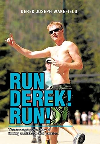 Run Derek! Run! The Average Guy's Story of Finding Confidence and Passion.