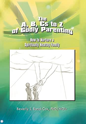 The A, B, Cs to Z of Godly Parenting How to Nurture a Spiritually Healthy Family