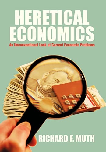 Heretical Economics An Unconventional Look at Current Economic Problems