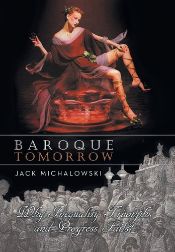 Baroque Tomorrow Why Inequality Triumphs and Progress Fails?