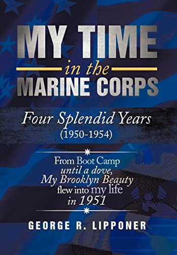 My Time in the Marine Corps Four Splendid Years, 1950-1954 Four Proud Years When a Dove My Brooklyn Beauty, Flew Into My Life In 1951