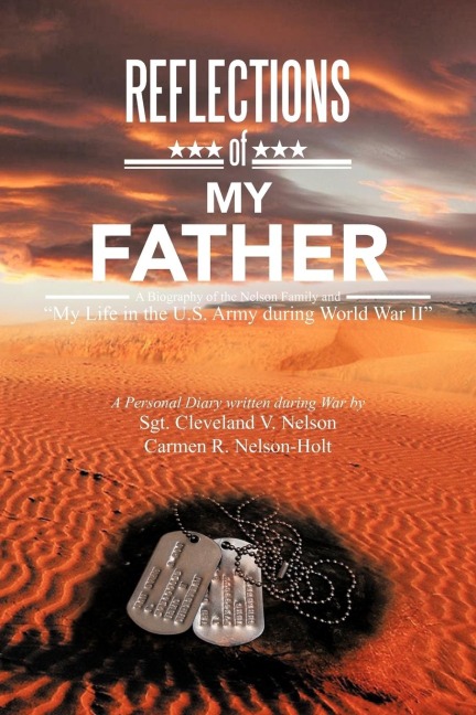 Reflections of My Father: A Biography of the Nelson Family and My Life in the U.S. Army During World War II