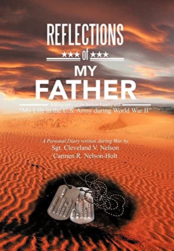 Reflections of My Father A Biography of the Nelson Family and My Life in the U. S. Army During World War Ii