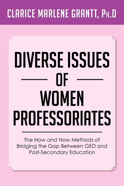 Diverse Issues of Women Professoriates: The How and Now Methods of Bridging the Gap Between GED and Post-Secondary Education