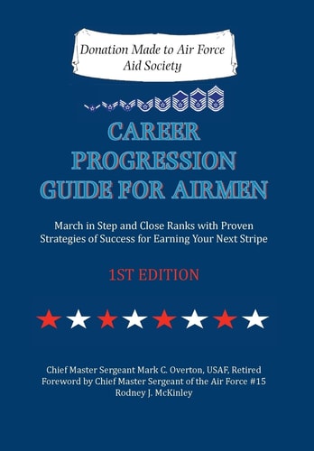 Career Progression Guide for Airmen March in Step and Close Ranks with Proven Strategies of Success for Earning Your Next Stripe 1ST Edition