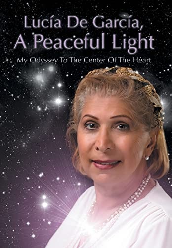 Lucia de Garcia, a Peaceful Light My Journeys to the Center of the Heart