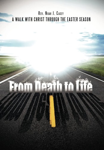 From Death to Life A Walk with Christ Through the Easter Season