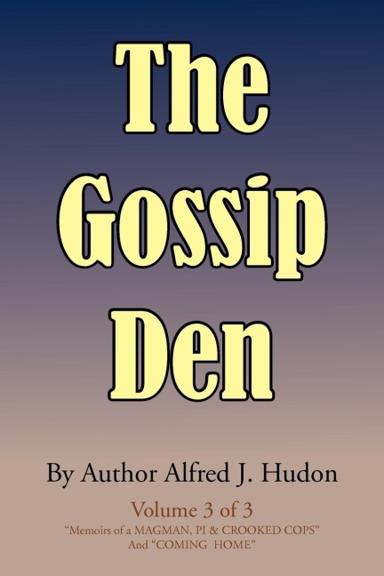 The Gossip Den: Volume 3 of 3 Memoirs of a Magman, Pi & Crooked Cops and Coming Home.