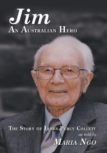 Jim an Australian Hero The Story of James Percy Collett As Told to Maria Ngo