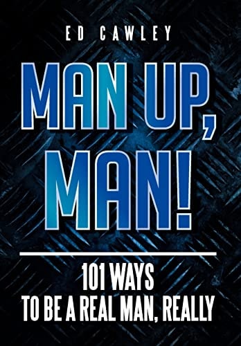 Man Up, Man! 101 Ways to Be a Real Man, Really
