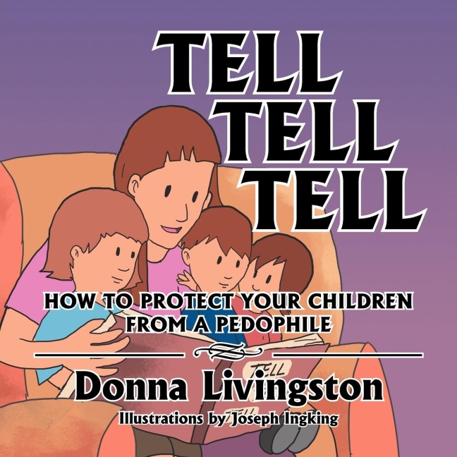 Tell Tell Tell How to Protect Your Children from a Pedophile: How to Protect Your Children from a Pedophile