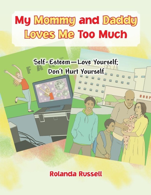 My Mommy and Daddy Loves Me Too Much: Self-Esteem-Love Yourself; Dont Hurt Yourself