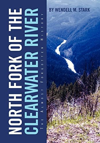 North Fork of the Clearwater River The Almost Forgotten History