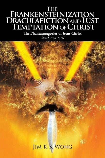 The Frankensteinization, Draculafiction and Lust Temptation of Christ: The Phantasmagorias of Christ Revelation 1:16