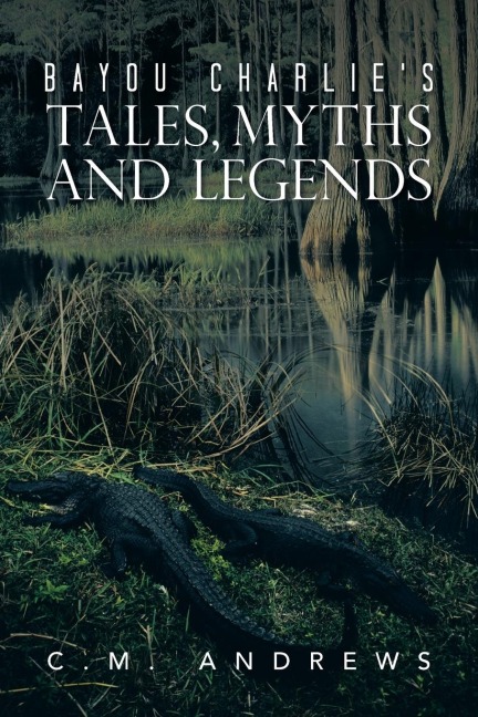 Bayou Charlies Tales, Myths and Legends