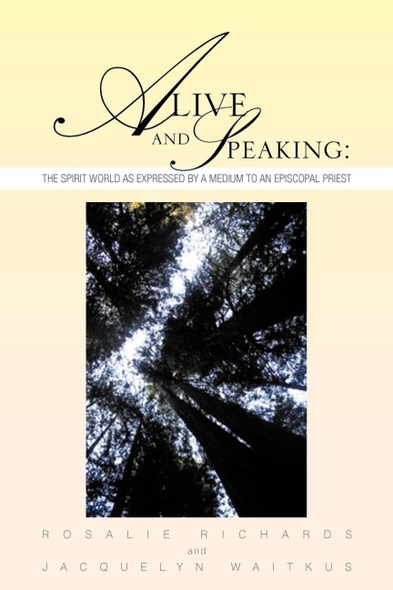 Alive and Speaking: The Spirit World as expressed by a Medium to an Episcopal priest: The Spirit World as expressed by a Medium to an Episcopal priest