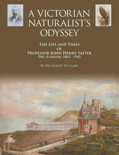 A Victorian Naturalists Odyssey: The Life and Times of Professor John Henry Salter DSc (London) 1862 - 1942