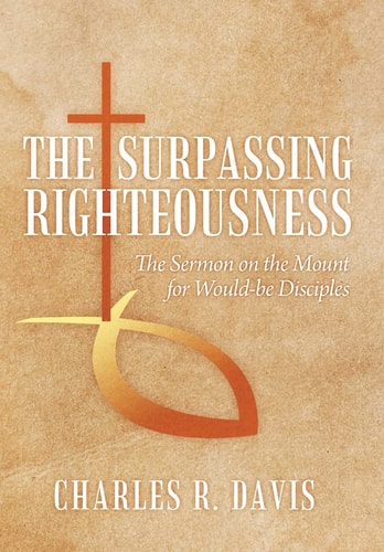 The Surpassing Righteousness The Sermon on the Mount for Would-Be Disciples