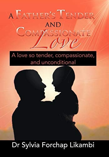 A Father's Tender and Compassionate Love A Love So Tender, Compassionate, and Unconditional