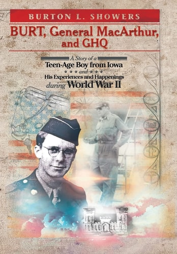Burt, General MacArthur, and GHQ A Story of a Teen-age Boy from Iowa and His Experiences and Happenings During World War II