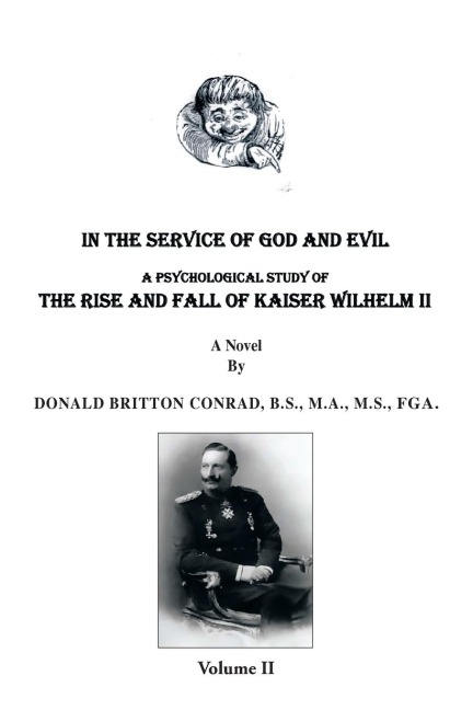 In the Service of God and Evil: A Psychological Study of the Rise and Fall of Kaiser Wilhelm II (Volume II)