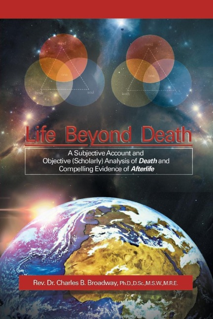 Life Beyond Death: A Subjective Account and Objective (Scholarly) Analysis of Death and Compelling Evidence of a After Life