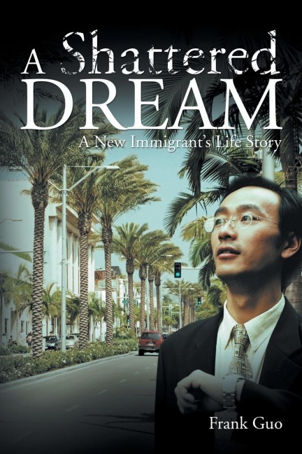 A Shattered Dream: A New Immigrants Life Story