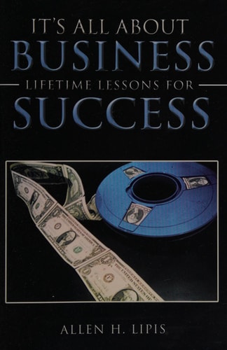 It's All about Business Lifetime Lessons for Success, a Business Memoir