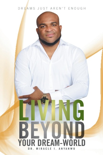 Living Beyond Your Dream-World: Dreams Just Arent Enough