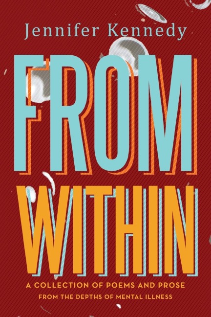 FROM WITHIN: A Collection of Poems and Prose from the Depths of Mental Illness