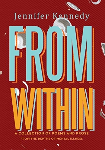 From Within A Collection of Poems and Prose from the Depths of Mental Illness