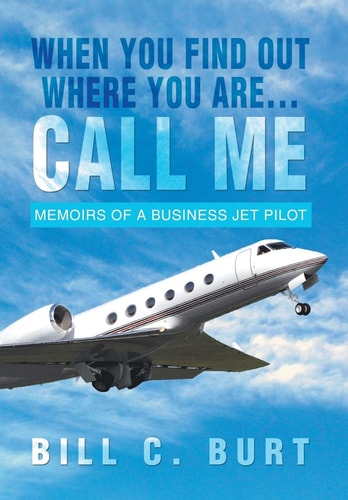 When You Find Out Where You Are... Call Me Memoirs of a Business Jet Pilot