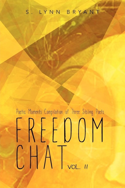 Freedom Chat Vol. II: Poetic Moments Compilation of Three Sibling Poets: